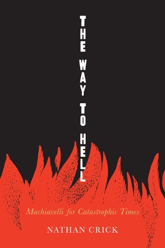 The Way to Hell: Readomg Machiavelli in Catastrophic Times.