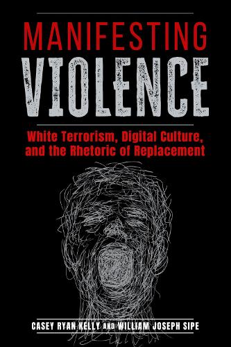 Manifesting Violence: White Terrorism, Digital Culture, and the Rhetoric of Replacement.