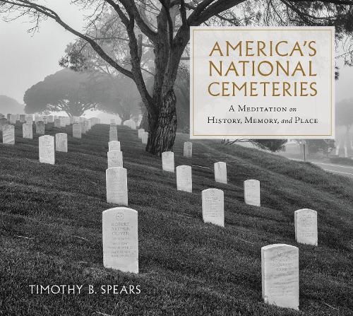 America's National Cemeteries: A Meditation on History, Memory, and Place.