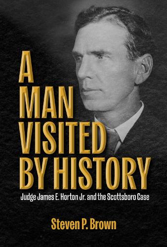 A Man Visited by History: Judge James E. Horton Jr. and the Scottsboro Case.