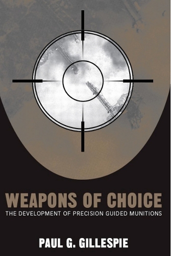 Weapons of Choice: The Development of Precision Guided Munitions. New edition