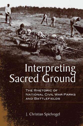 Interpreting Sacred Ground: The Rhetoric of National Civil War Parks and Battlefields.