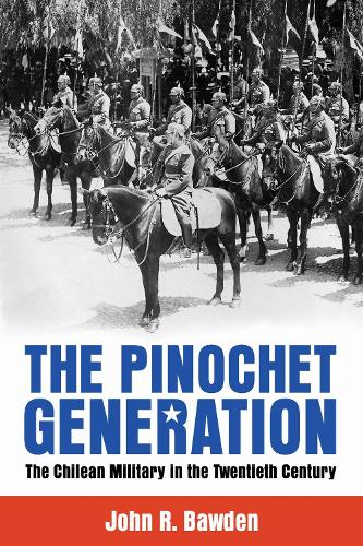 The Pinochet Generation: The Chilean Military in the Twentieth Century.