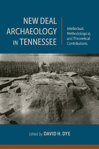 New Deal Archaeology in Tennessee: Intellectual, Methodological, and Theoretical Contributions.