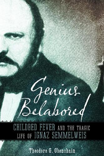 Genius Belabored: Childbed Fever and the Tragic Life of Ignaz Semmelweis.