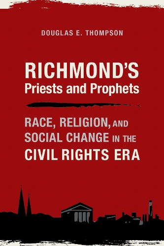 Richmond's Priests and Prophets: Race, Religion, and Social Change in the Civil Rights Era.