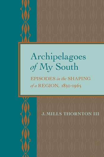 Archipelagoes of My South: Episodes in the Shaping of a Region, 1830-1965.