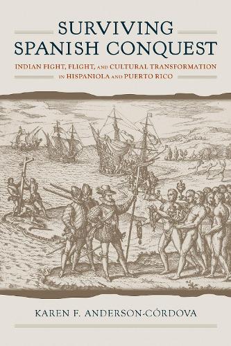 Surviving Spanish Conquest: Indian Fight, Flight, and Cultural Transformation in Hispaniola and Puerto Rico.