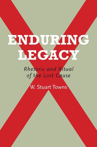 Enduring Legacy: Rhetoric and Ritual of the Lost Cause. New edition