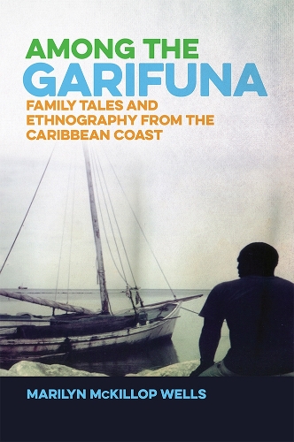 Among the Garifuna: Family Tales and Ethnography from the Caribbean Coast.