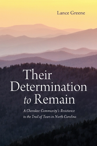 Their Determination to Remain: A Cherokee Community's Resistance to the Trail of Tears in North Carolina.