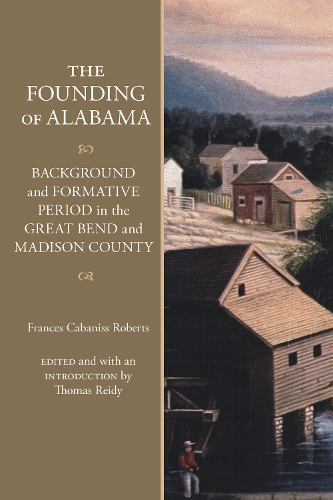 The Founding of Alabama: Background and Formative Period in the Great Bend and Madison County.
