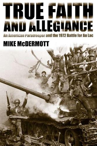 True Faith and Allegiance: An American Paratrooper and the 1972 Battle for an Loc.
