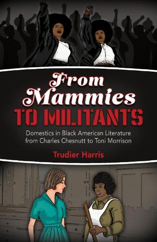 From Mammies to Militants: Domestics in Black American Literature from Charles Chesnutt to Toni Morrison.