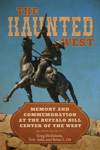 The Haunted West: Memory and Commemoration at the Buffalo Bill Center of the West.