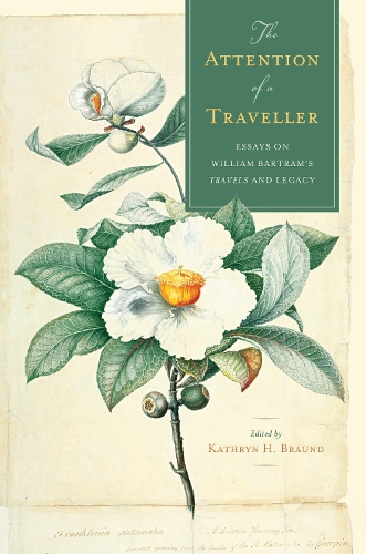 The Attention of a Traveller: Essays on William Bartram's "Travels" and Legacy.