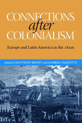 Connections After Colonialism: Europe and Latin America in the 1820s.