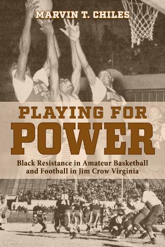 Playing for Power: Black Resistance in Amateur Basketball and Football in Jim Crow Virginia.