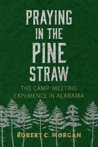 Praying in the Pine Straw: The Camp-Meeting Experience in Alabama.