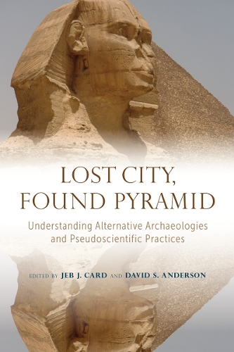 Lost City, Found Pyramid: Understanding Alternative Archaeologies and Pseudoscientific Practices.