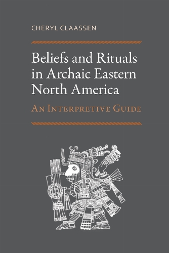 Beliefs and Rituals in Archaic Eastern North America: An Interpretive Guide.