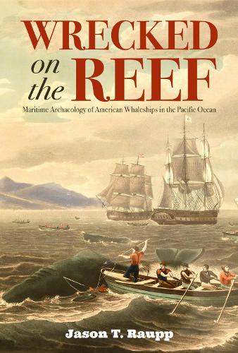 Wrecked on the Reef: Maritime Archaeology of American Whaleships in the Pacific Ocean.