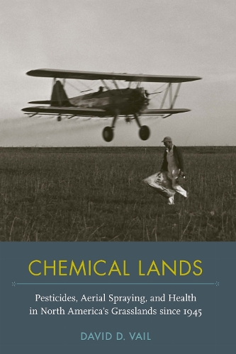 Chemical Lands: Pesticides, Aerial Spraying, and Health in North America's Grasslands Since 1945.
