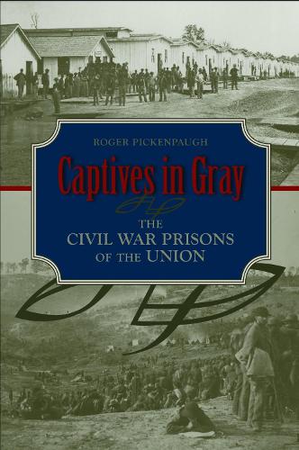 Captives in Gray: The Civil War Prisons of the Union.