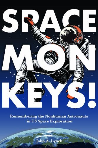Space Monkeys!: Remembering the Nonhuman Astronauts in US Space Exploration.