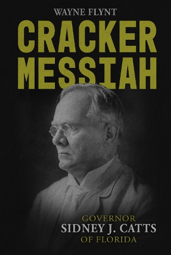 Cracker Messiah: Governor Sidney J. Catts of Florida.