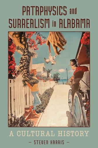 Pataphysics and Surrealism in Alabama: A Cultural History.