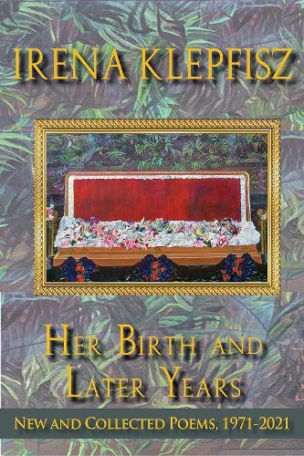 Her Birth and Later Years: New and Collected Poems, 1971-2021.