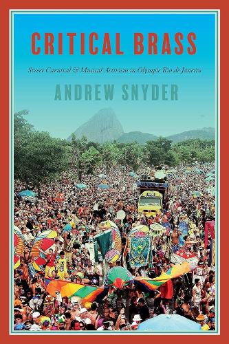 Critical Brass: Street Carnival and Musical Activism in Olympic Rio de Janeiro.