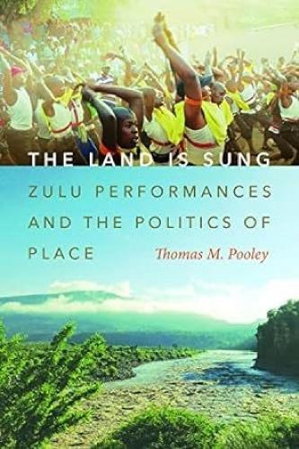 The Land Is Sung: Zulu Performances and the Politics of Place.