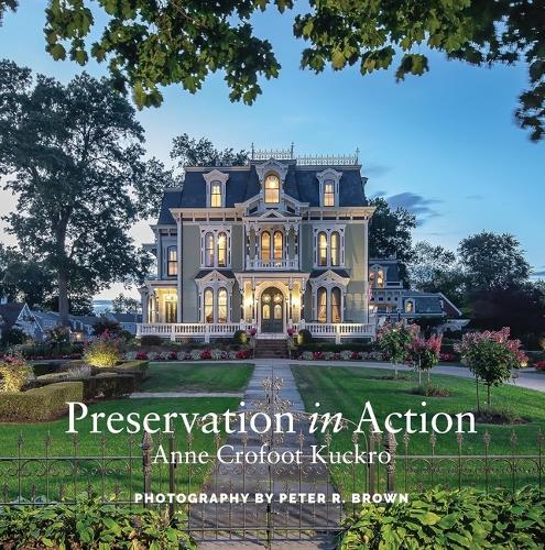 Preservation in Action: Ten Stories Of Stewardship: Restoration, Rehabilitation, Renovation, Adaptation, and Reuse.