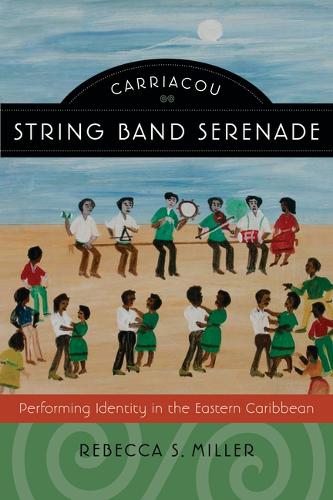 Carriacou String Band Serenade: Performing Identity in the Eastern Caribbean.