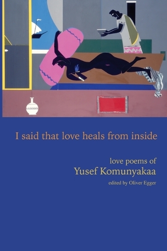 I Said That Love Heals from Inside: Love Poems of Yusef Komunyakaa.