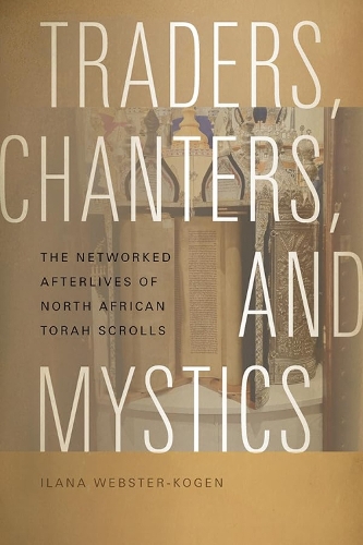 Traders, Chanters and Mystics: The Networked Afterlives of North African Torah Scrolls.