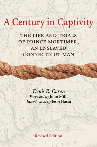 A Century in Captivity: The Life and Trials of Prince Mortimer, an Enslaved Connecticut Man. 2nd Revised ed.