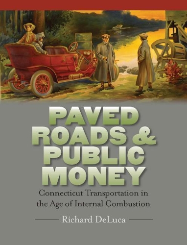 Paved Roads & Public Money: Connecticut Transportation in the Age of Internal Combustion.
