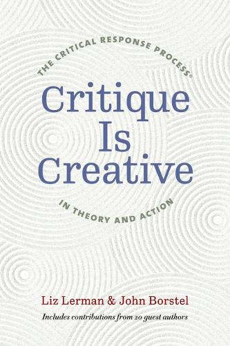Critique Is Creative: The Critical Response Process (R) in Theory and Action.