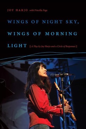 Wings of Night Sky, Wings of Morning Light: A Play by Joy Harjo and a Circle of Responses.