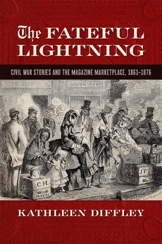 The Fateful Lightning: Civil War Stories and the Magazine Marketplace, 1861-1876.