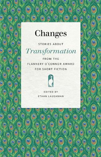 Changes: Stories about Transformation from the Flannery O'Connor Award for Short Fiction.