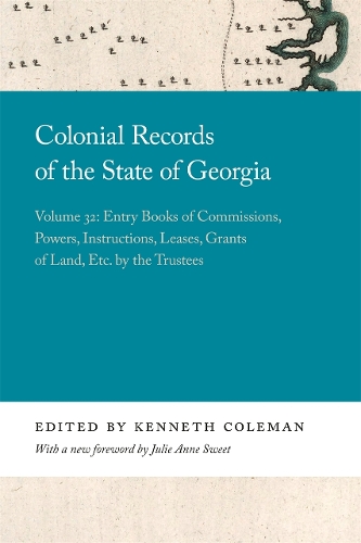 Colonial Records of the State of Georgia: Volume 32: Entry Books of Commissions, Powers, Instructions, Leases, Grants of Land, Etc. by the Trustees.