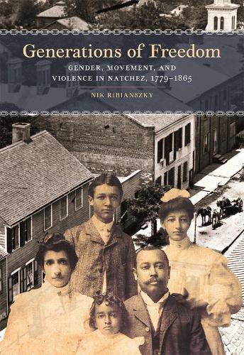 Generations of Freedom: Gender, Movement, and Violence in Natchez, 1779-1865.