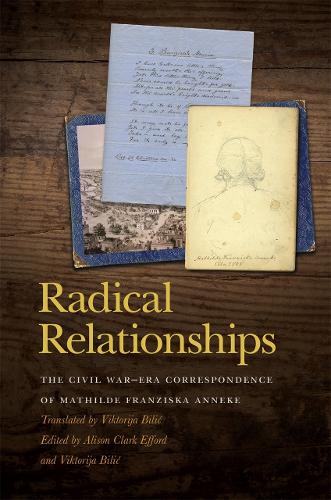 Radical Relationships: The Civil War-Era Correspondence of Mathilde Franziska Anneke.