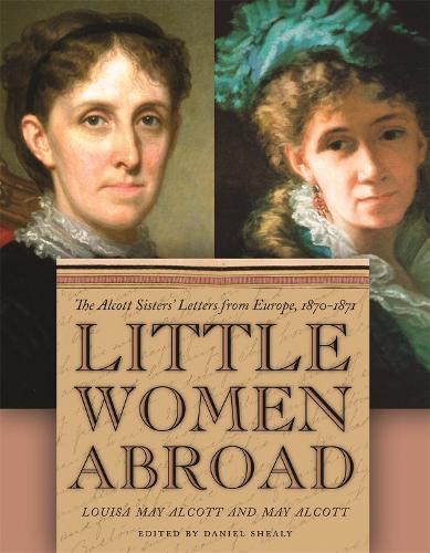 Little Women Abroad: The Alcott Sisters' Letters from Europe, 1870-1871.