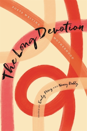 The Long Devotion: Poets Writing Motherhood.