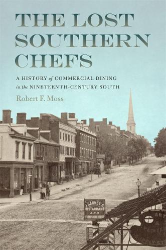 The Lost Southern Chefs: A History of Commercial Dining in the Nineteenth-Century South.